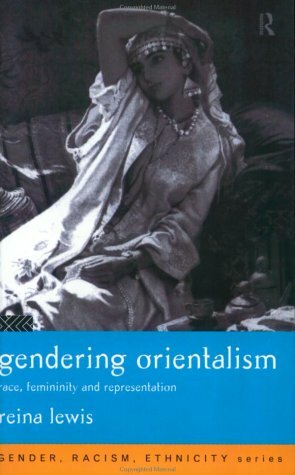 Gendering Orientalism: Race, Femininity and Representation by Reina Lewis