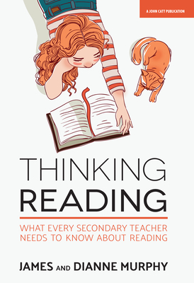Thinking Reading: What Every Secondary Teacher Needs to Know about Reading by Dianne Murphy, James Murphy