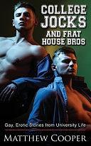 College Jocks and Frat House Bros: Gay, Erotic Stories from University Life by Matthew Cooper