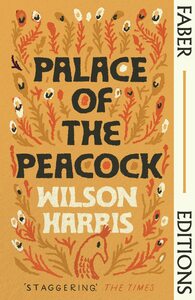 Palace of the Peacock (Faber Editions): 'A masterpiece' - Monique Roffey by Wilson Harris