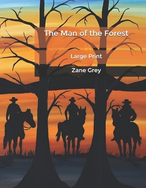 The Man of the Forest: Large Print by Zane Grey