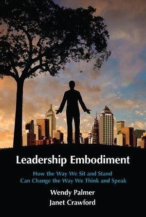 Leadership Embodiment by Janet Crawford, Wendy Palmer, Wendy Palmer