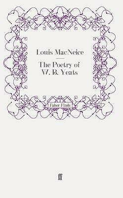 The Poetry of W. B. Yeats by Louis MacNeice
