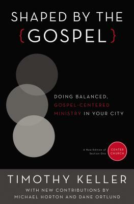 Shaped by the Gospel: Doing Balanced, Gospel-Centered Ministry in Your City by Timothy Keller