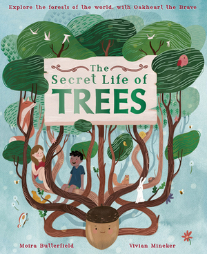 The Secret Life of Trees: Explore the Forests of the World, with Oakheart the Brave by Moira Butterfield