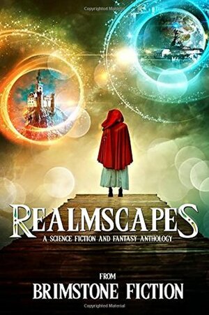 Realmscapes: A Science Fiction and Fantasy Anthology by Jeff Gerke, Ben Wolf, Kat Heckenbach, Grace Bridges, J.M. Hackman, Gretchen E.K. Engel, Lisa Godfrees, Linda M. Burklin, Realm Makers