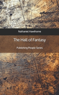 The Hall of Fantasy - Publishing People Series by Nathaniel Hawthorne