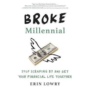 Broke Millennial: Stop Scraping by and Get Your Financial Life Together by Erin Lowry