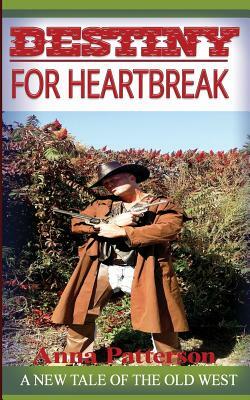 Destiny for Heartbreak: A new tale of the Old West by Anna Patterson