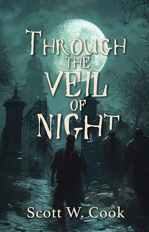 Through the Veil of Night by Scott W. Cook