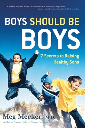 Boys Should Be Boys: 7 Secrets to Raising Healthy Sons by Meg Meeker