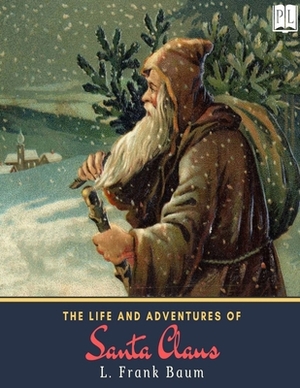 Life and Adventures of Santa Claus: (Annotated Edition) by L. Frank Baum