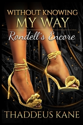 Without Knowing My Way: Rondell's Encore by Thaddeus Kane