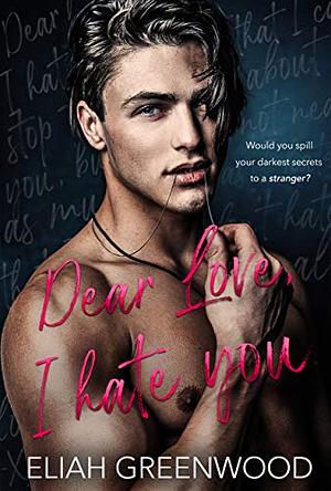 Dear Love, I Hate You by Eliah Greenwood