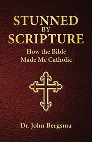Stunned by Scripture: How the Bible Made Me Catholic by John Bergsma