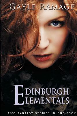 Edinburgh Elementals: (Two Fantasy Stories In One Book) by Gayle Ramage