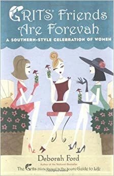 Grits Friends Are Forevah: A Southern-Style Celebration of Women by Deborah Ford