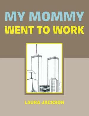 My Mommy Went to Work by Laura Jackson