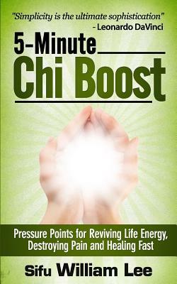 5-Minute Chi Boost - Five Pressure Points for Reviving Life Energy and Healing Fast by William Lee