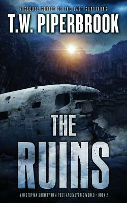 The Ruins 2: A Dystopian Society in a Post-Apocalyptic World by T. W. Piperbrook