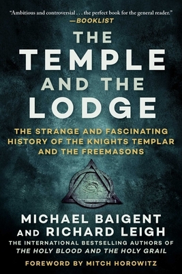 The Temple and the Lodge: The Strange and Fascinating History of the Knights Templar and the Freemasons by Michael Baigent, Richard Leigh