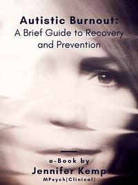 Autistic Burnout: A Brief Guide to Recovery and Prevention by Jennifer Kemp