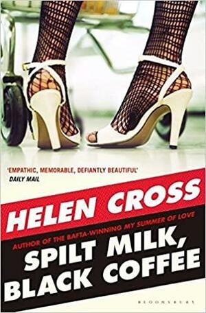 Spilt Milk, Black Coffee by Helen Cross