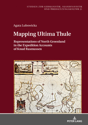 Mapping Ultima Thule: Representations of North Greenland in the Expedition Accounts of Knud Rasmussen by Agata Lubowicka