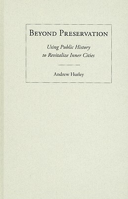 Beyond Preservation: Using Public History to Revitalize Inner Cities by Andrew Hurley