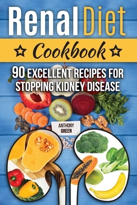 Renal Diet Cookbook: 90 Excellent Recipes for Stopping Kidney Disease (renal diet cookbook for dialysis patients) by Anthony Green