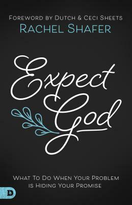 Expect God: What to Do When Your Problem Is Hiding Your Promise by Rachel Shafer