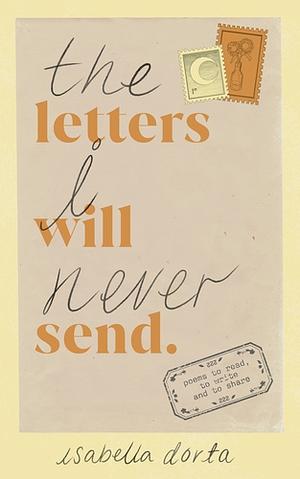 The Letters I Will Never Send: poems to read, to write and to share by Isabella Dorta