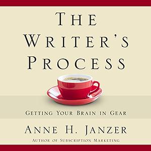 The Writer's Process: Getting Your Brain in Gear by Anne Janzer
