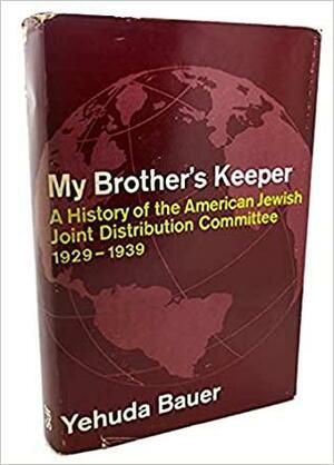 My brother's keeper; a history of the American Jewish Joint Distribution Committee, 1929-1939 by Yehuda Bauer