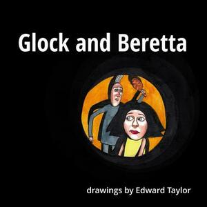 Glock and Beretta: Drawings by Edward Taylor by Edward Taylor