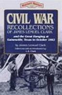 Civil War Recollections of James Lemuel Clark and the Great Hanging at Gainesville, Texas, in October 1862 by L. D. Clark