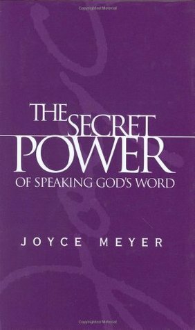 The Secret Power of Speaking God's Word by Joyce Meyer