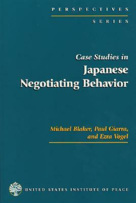 Case Studies in Japanese Negotiating Behavior by Michael Blaker, Paul Giarra, Ezra F. Vogel