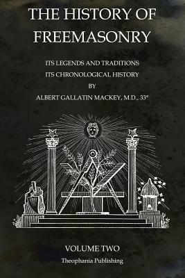 The History of Freemasonry Volume 2: Its Legends and Traditions, Its Chronological History by Albert Gallatin Mackey