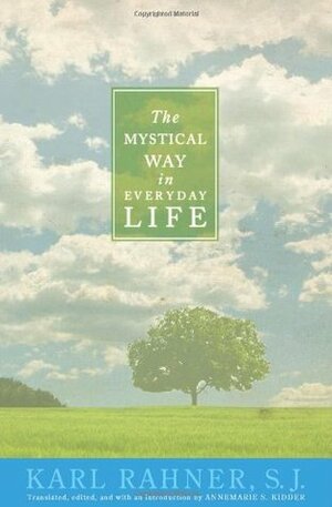 The Mystical Way in Everyday Life: Sermons, Prayers, and Essays by Annemarie S. Kidder, Karl Lehmann, Karl Rahner