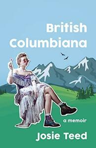 British Columbiana: A Memoir by Josie Teed