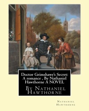 Doctor Grimshawe's Secret: A romance, By Nathaniel Hawthorne A NOVEL: Edited with preface and notes By Julian Hawthorne (June 22, 1846 - July 21, 1934) was an American writer and journalist, the son of novelist Nathaniel Hawthorne and Sophia Peabody. by Julian Hawthorne, Nathaniel Hawthorne