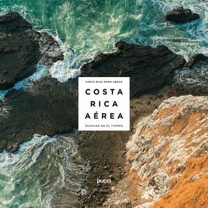 Costa Rica from Above: Landscapes in Time by Sergio Pucci, Giancarlo Pucci