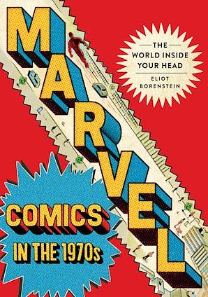 Marvel Comics in the 1970s: The World inside Your Head by Eliot Borenstein, Eliot Borenstein