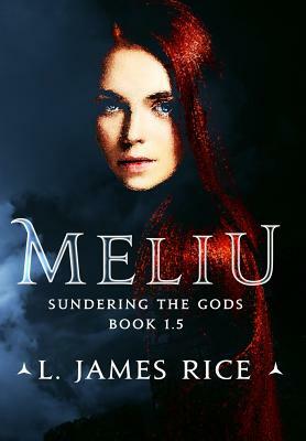 Meliu: Sundering the Gods Book 1.5 by L. James Rice