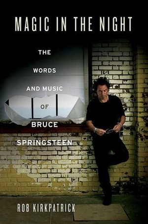 Magic in the Night: The Words and Music of Bruce Springsteen by Rob Kirkpatrick