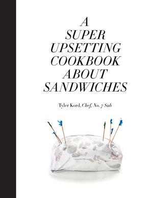 A Super Upsetting Cookbook About Sandwiches by Tyler Kord, William Wegman