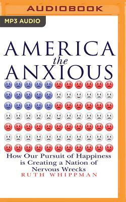 America the Anxious: How Our Pursuit of Happiness Is Creating a Nation of Nervous Wrecks by Ruth Whippman