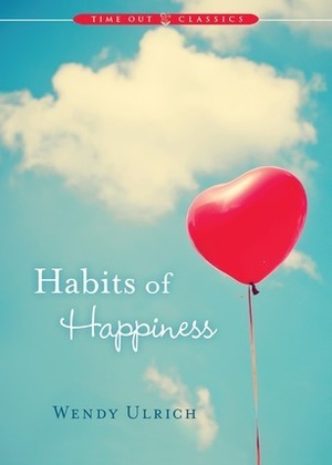 Habits of Happiness by Wendy Ulrich