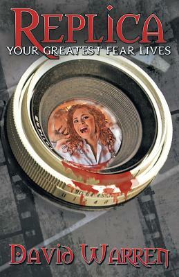 Replica: Your Greatest Fear Lives by David Warren